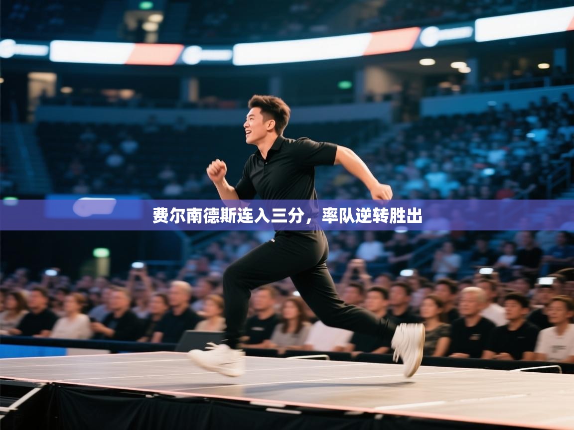 费尔南德斯连入三分，率队逆转胜出