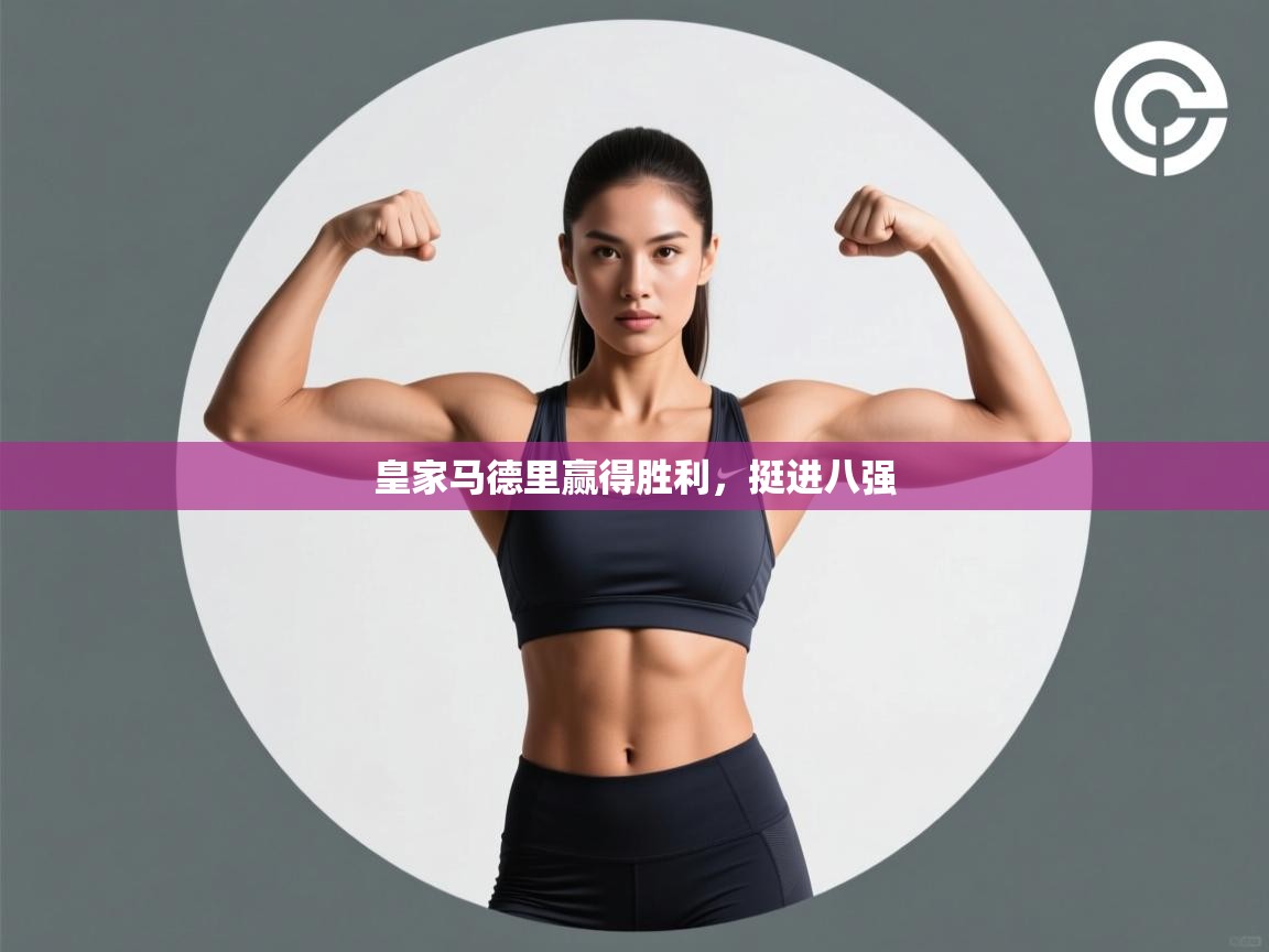 皇家马德里赢得胜利，挺进八强