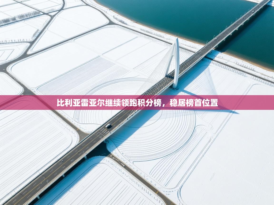 比利亚雷亚尔继续领跑积分榜，稳居榜首位置