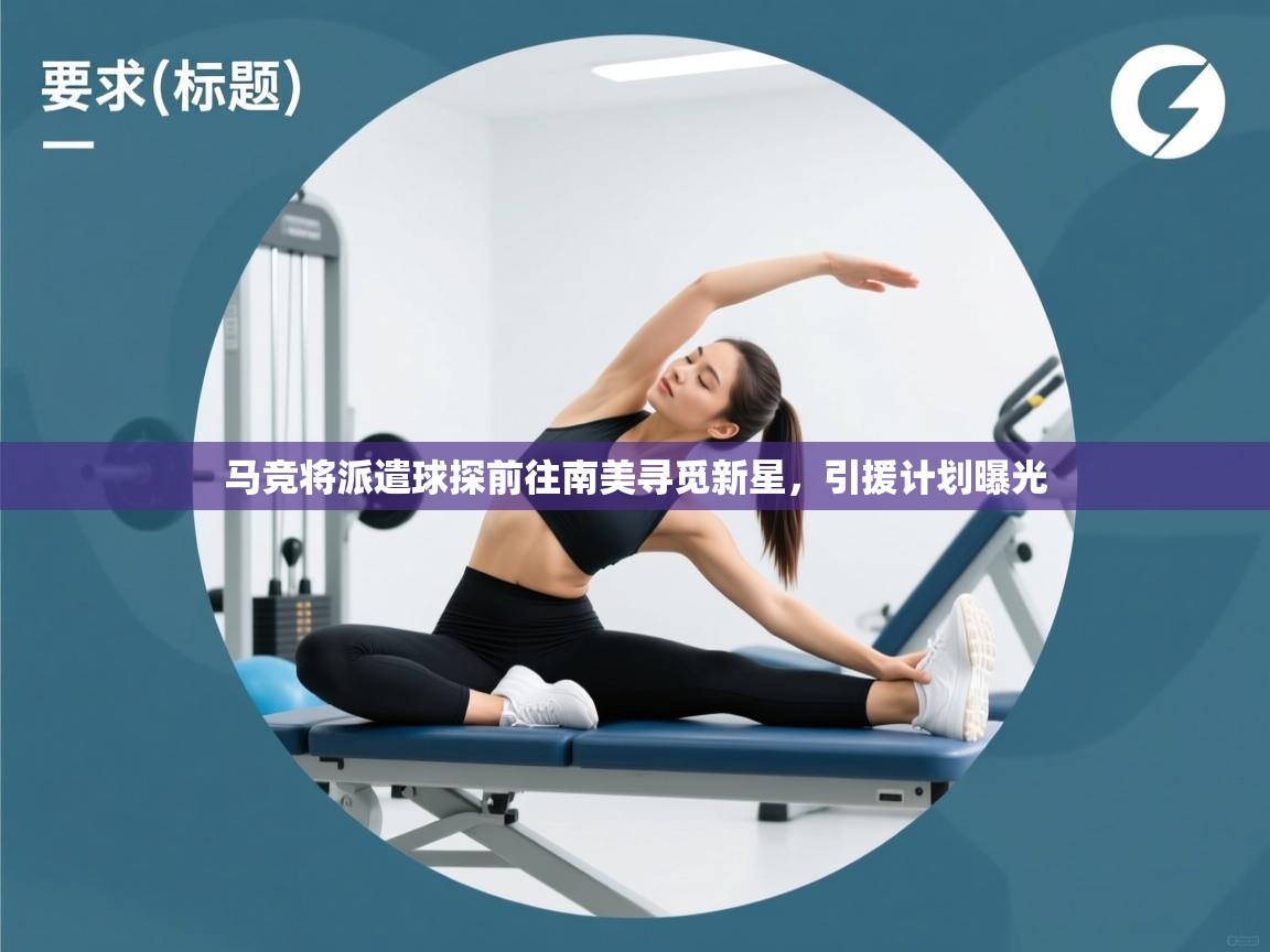 马竞将派遣球探前往南美寻觅新星,引援计划曝光