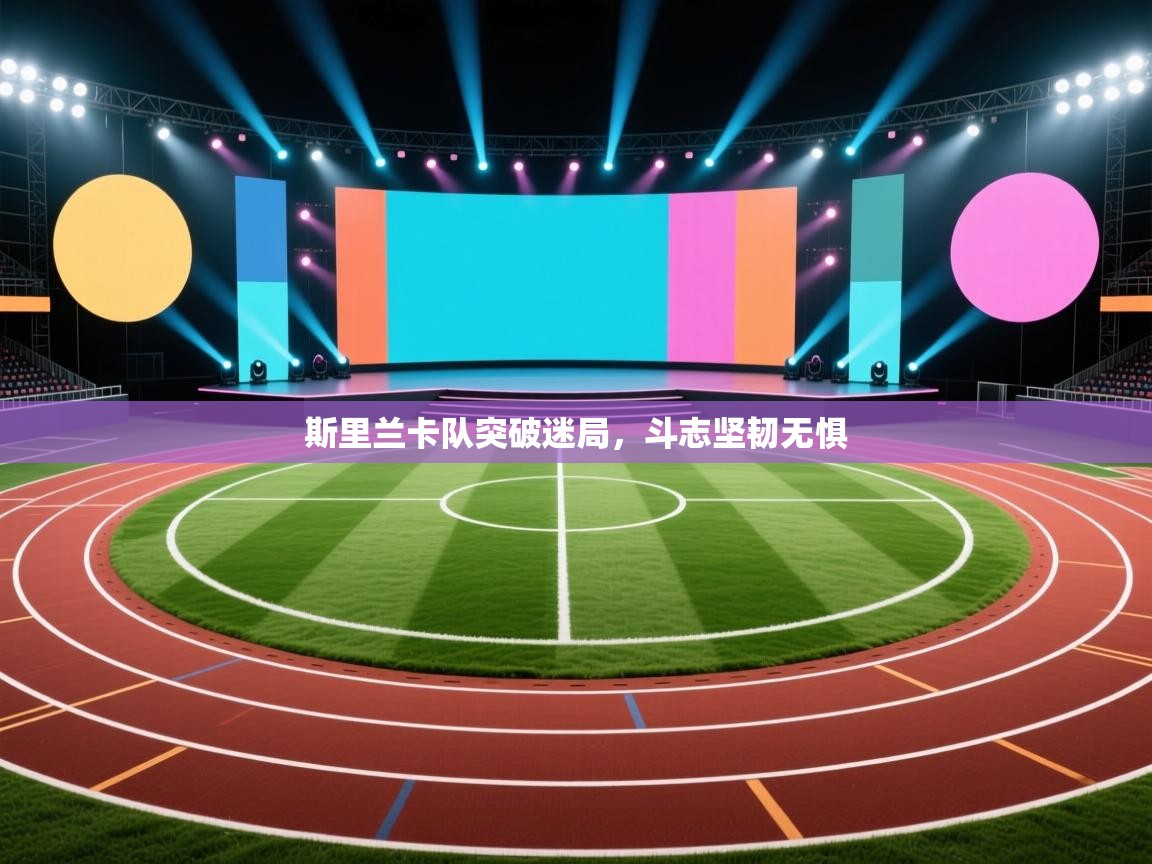 斯里兰卡队突破迷局，斗志坚韧无惧