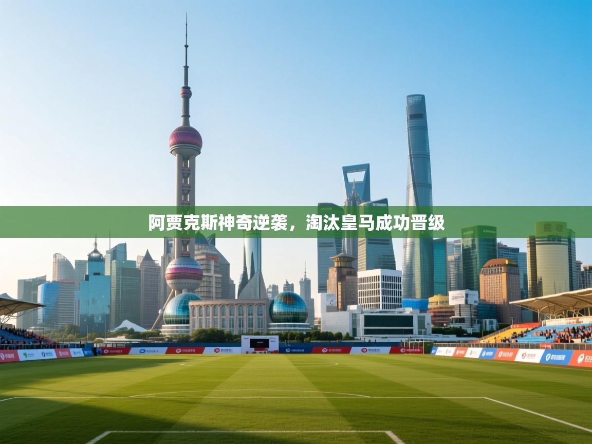 阿贾克斯神奇逆袭，淘汰皇马成功晋级